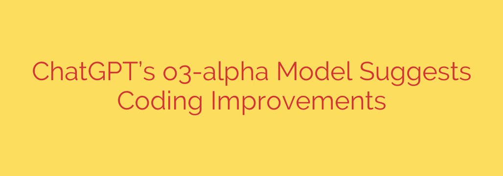 ChatGPT’s o3-alpha Model Suggests Coding Improvements