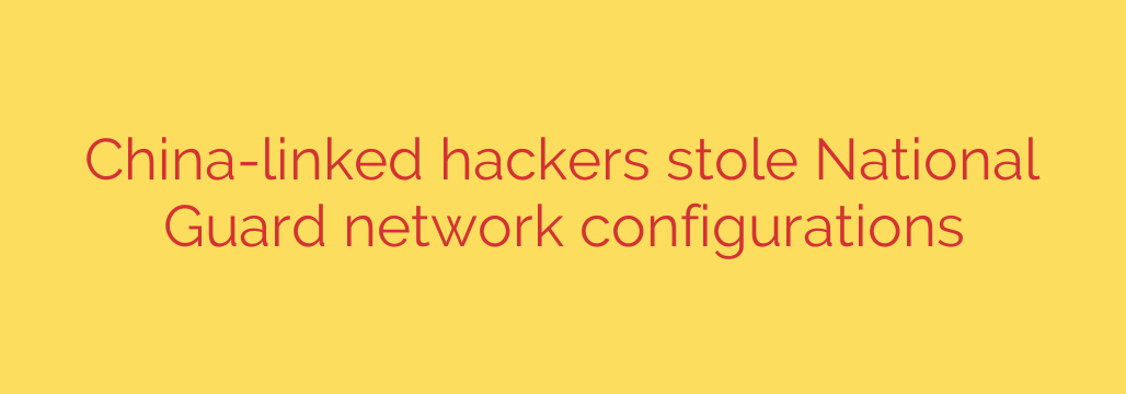 China-linked hackers stole National Guard network configurations