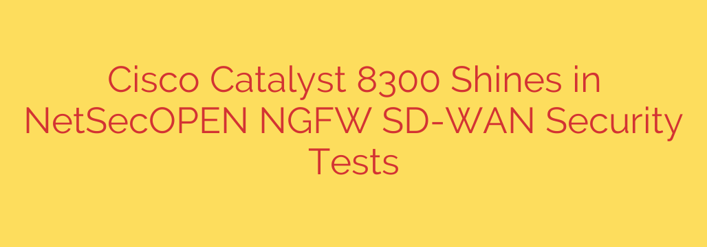Cisco Catalyst 8300 Shines in NetSecOPEN NGFW SD-WAN Security Tests