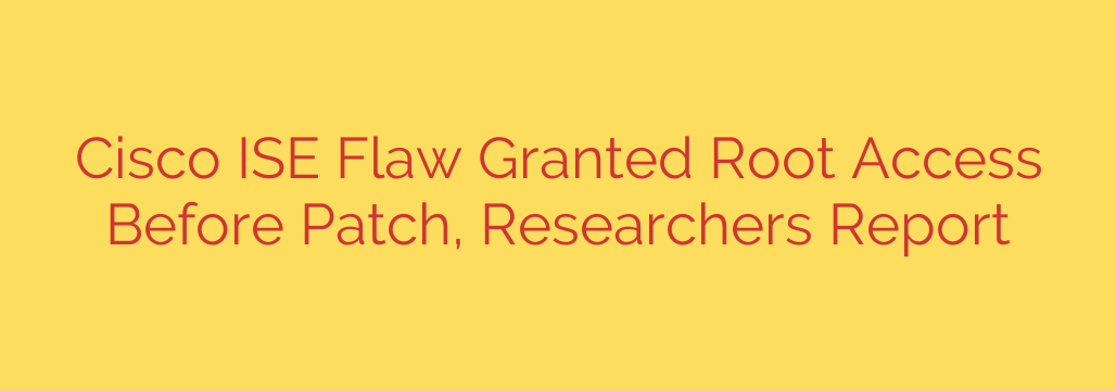 Cisco ISE Flaw Granted Root Access Before Patch, Researchers Report