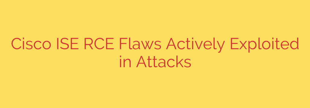 Cisco ISE RCE Flaws Actively Exploited in Attacks