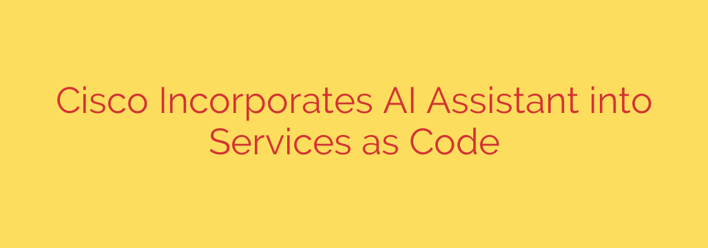 Cisco Incorporates AI Assistant into Services as Code