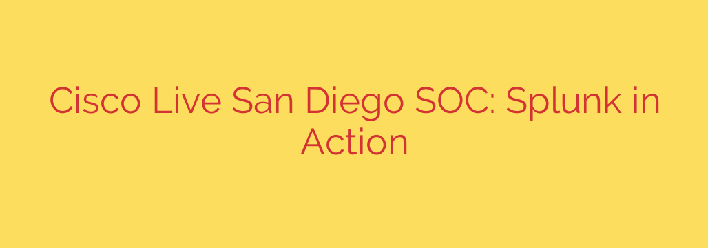 Cisco Live San Diego SOC: Splunk in Action