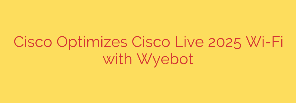 Cisco Optimizes Cisco Live 2025 Wi-Fi with Wyebot