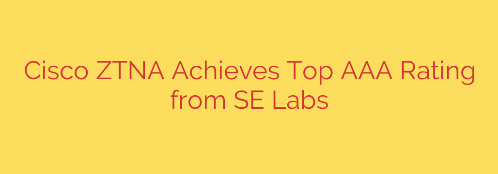 Cisco ZTNA Achieves Top AAA Rating from SE Labs