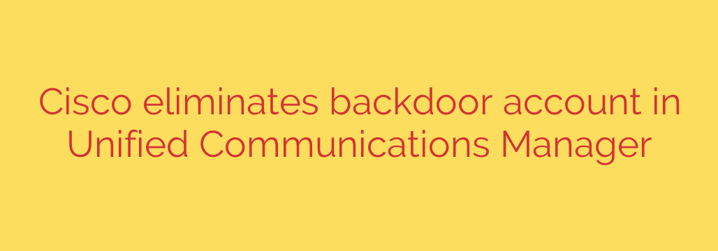 Cisco eliminates backdoor account in Unified Communications Manager