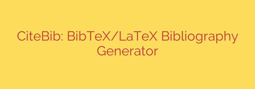 CiteBib: BibTeX/LaTeX Bibliography Generator