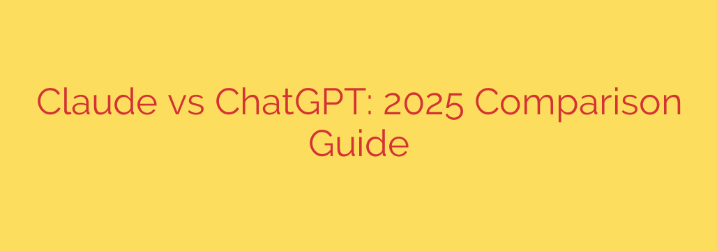 Claude vs ChatGPT: 2025 Comparison Guide