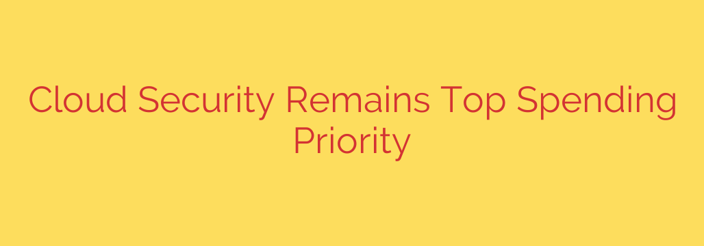 Cloud Security Remains Top Spending Priority