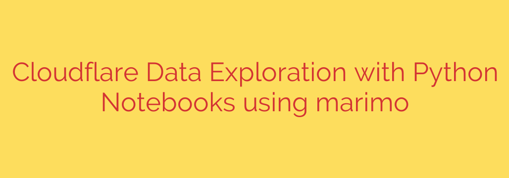 Cloudflare Data Exploration with Python Notebooks using marimo