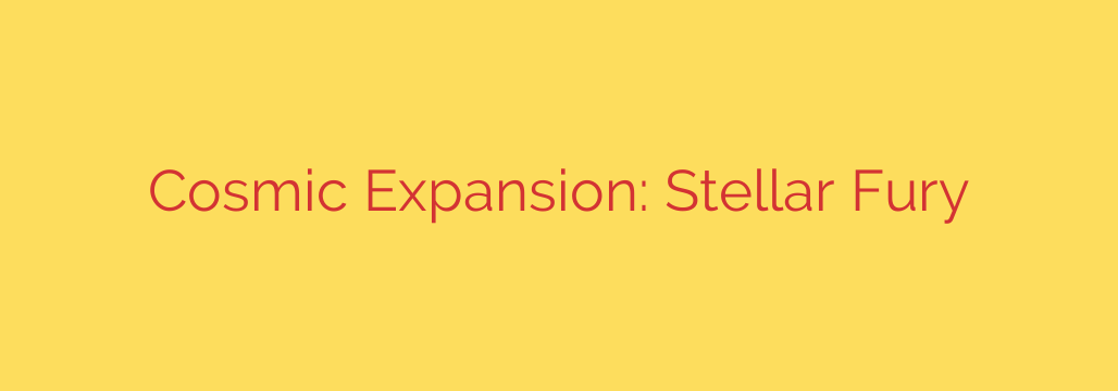 Cosmic Expansion: Stellar Fury