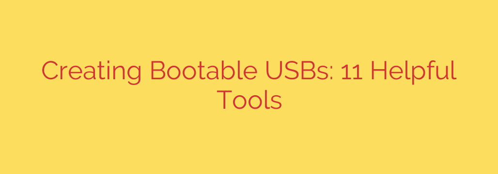 Creating Bootable USBs: 11 Helpful Tools