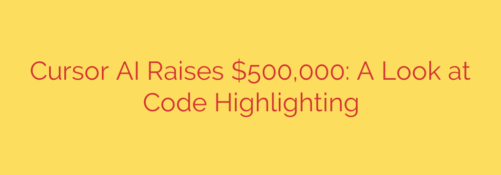 Cursor AI Raises $500,000: A Look at Code Highlighting