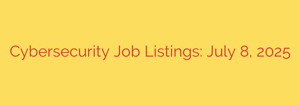 Cybersecurity Job Listings: July 8, 2025