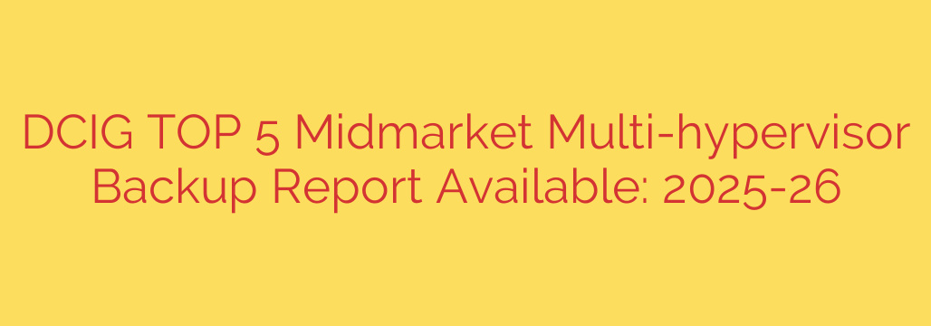 DCIG TOP 5 Midmarket Multi-hypervisor Backup Report Available: 2025-26