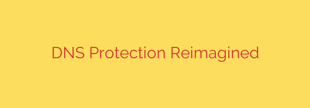 DNS Protection Reimagined