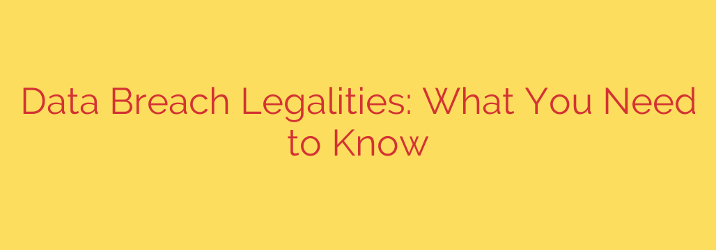 Data Breach Legalities: What You Need to Know