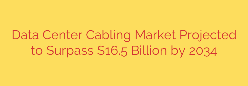 Data Center Cabling Market Projected to Surpass $16.5 Billion by 2034