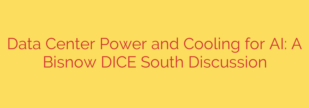 Data Center Power and Cooling for AI: A Bisnow DICE South Discussion