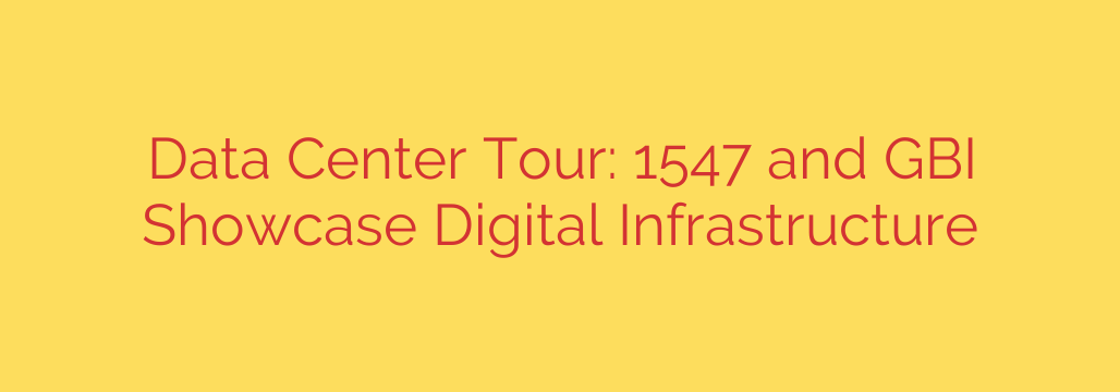 Data Center Tour: 1547 and GBI Showcase Digital Infrastructure
