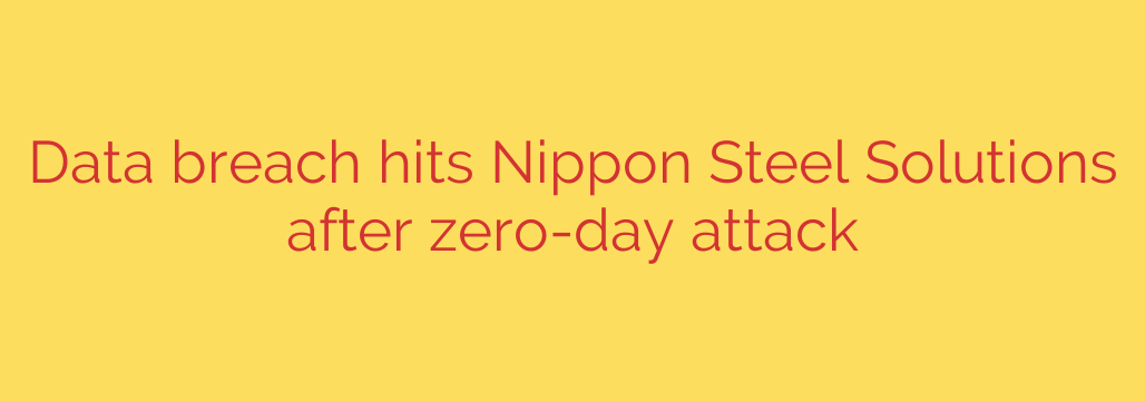 Data breach hits Nippon Steel Solutions after zero-day attack