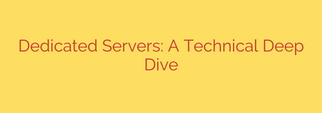 Dedicated Servers: A Technical Deep Dive