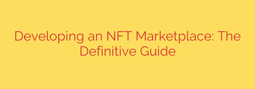 Developing an NFT Marketplace: The Definitive Guide