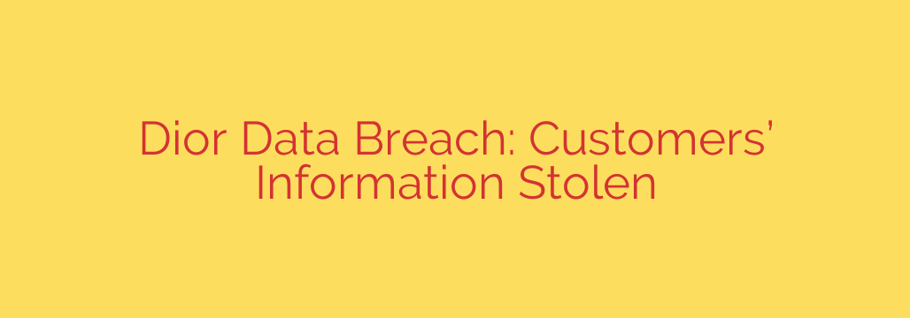 Dior Data Breach: Customers’ Information Stolen