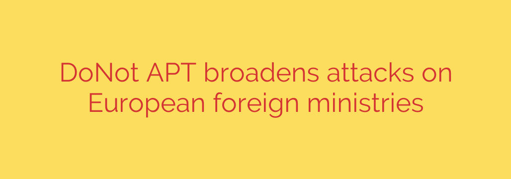 DoNot APT broadens attacks on European foreign ministries