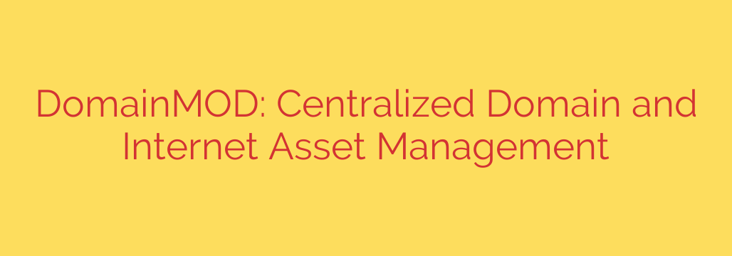 DomainMOD: Centralized Domain and Internet Asset Management