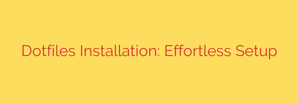 Dotfiles Installation: Effortless Setup