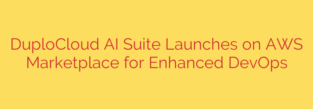 DuploCloud AI Suite Launches on AWS Marketplace for Enhanced DevOps
