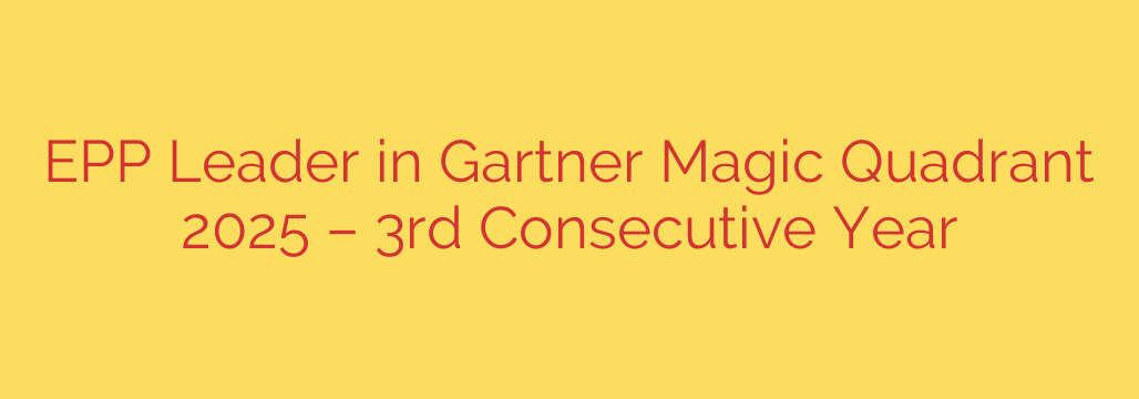 EPP Leader in Gartner Magic Quadrant 2025 – 3rd Consecutive Year