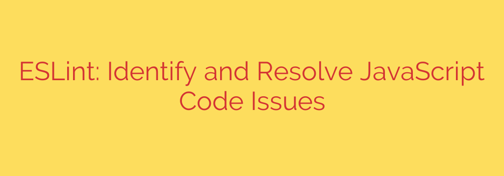ESLint: Identify and Resolve JavaScript Code Issues