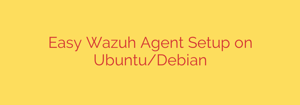 Easy Wazuh Agent Setup on Ubuntu/Debian