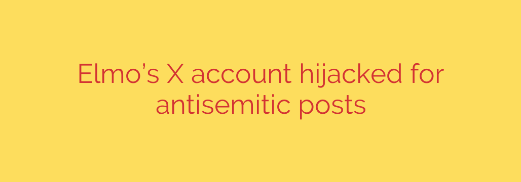 Elmo’s X account hijacked for antisemitic posts