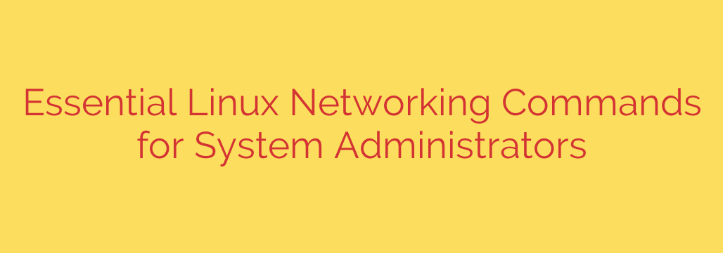 Essential Linux Networking Commands for System Administrators