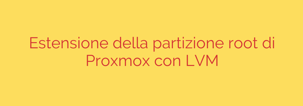Estensione della partizione root di Proxmox con LVM