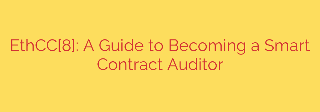 EthCC[8]: A Guide to Becoming a Smart Contract Auditor
