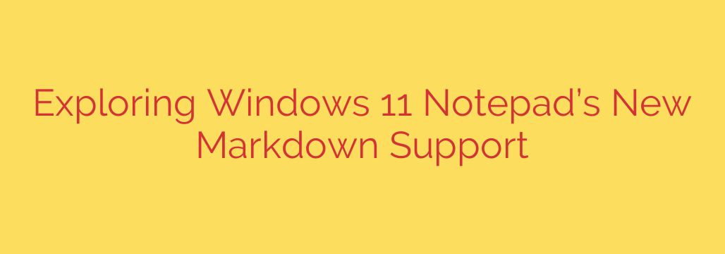 Exploring Windows 11 Notepad’s New Markdown Support