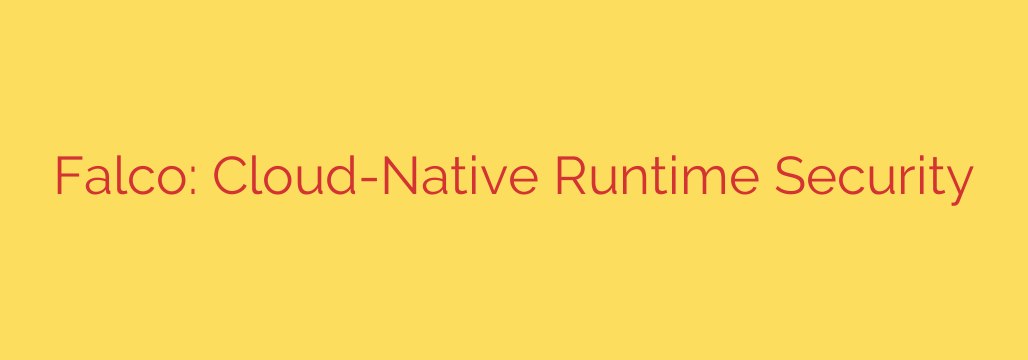 Falco: Cloud-Native Runtime Security