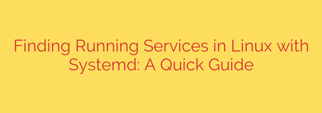 Finding Running Services in Linux with Systemd: A Quick Guide