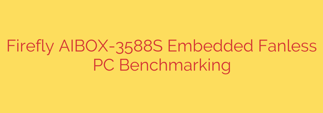 Firefly AIBOX-3588S Embedded Fanless PC Benchmarking