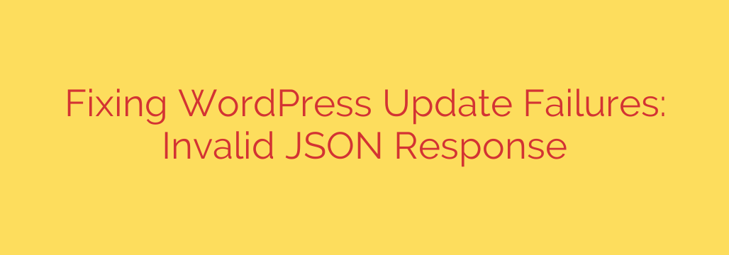 Fixing WordPress Update Failures: Invalid JSON Response
