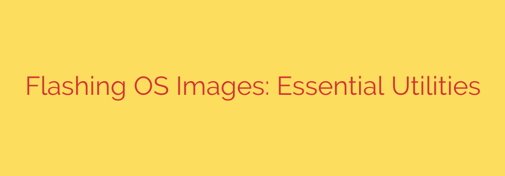 Flashing OS Images: Essential Utilities