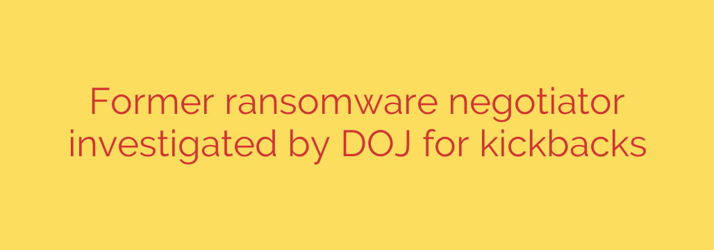 Former ransomware negotiator investigated by DOJ for kickbacks
