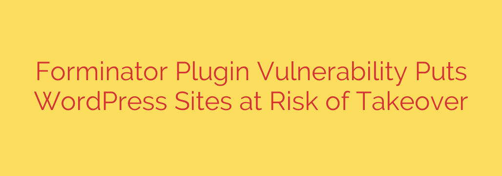 Forminator Plugin Vulnerability Puts WordPress Sites at Risk of Takeover