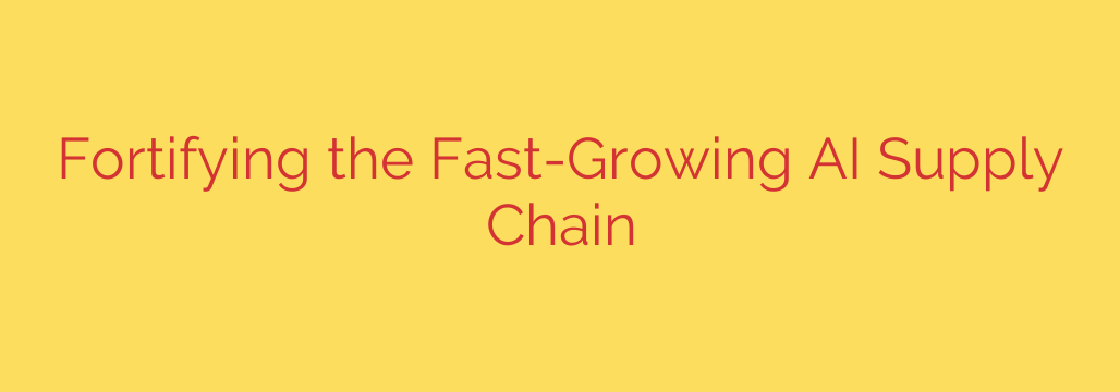 Fortifying the Fast-Growing AI Supply Chain