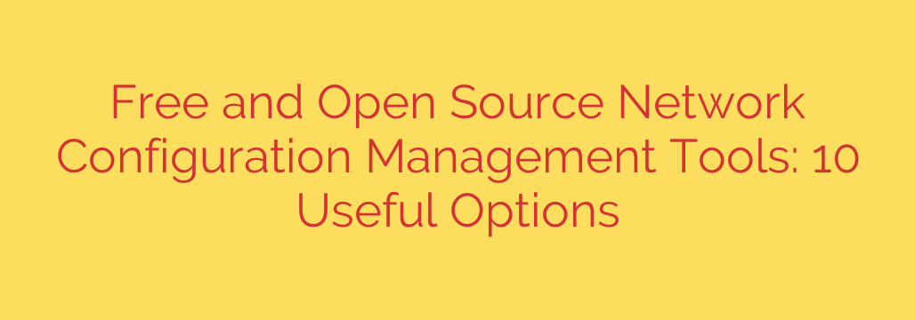 Free and Open Source Network Configuration Management Tools: 10 Useful Options