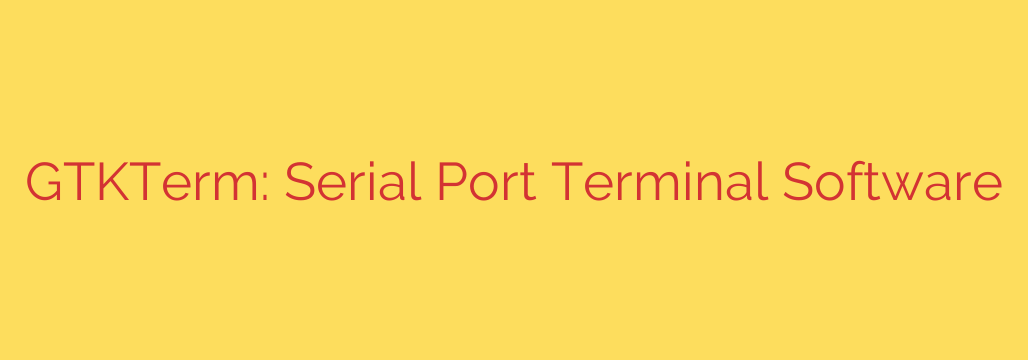 GTKTerm: Serial Port Terminal Software